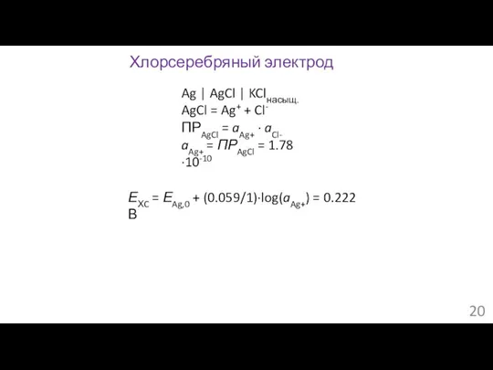 ЕХC = ЕAg,0 + (0.059/1)∙log(aAg+) = 0.222 В Хлорсеребряный электрод Ag |