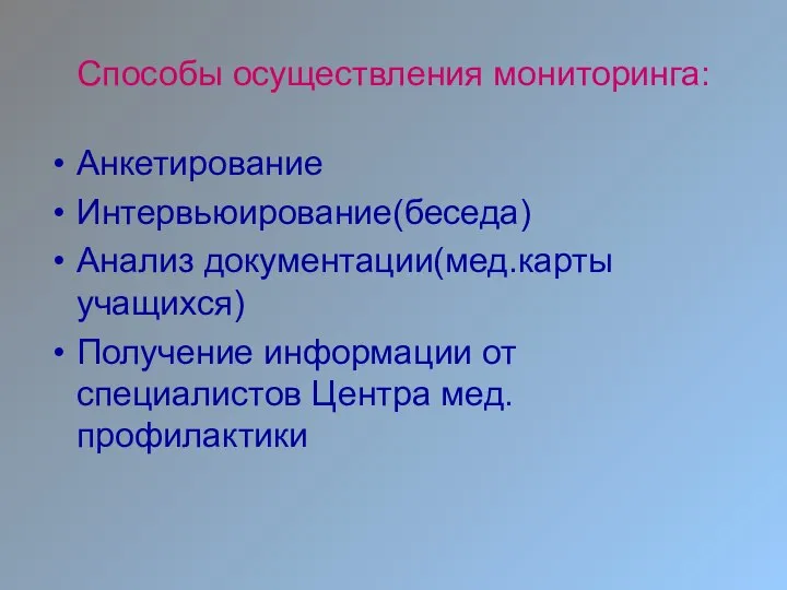 Способы осуществления мониторинга: Анкетирование Интервьюирование(беседа) Анализ документации(мед.карты учащихся) Получение информации от специалистов Центра мед.профилактики