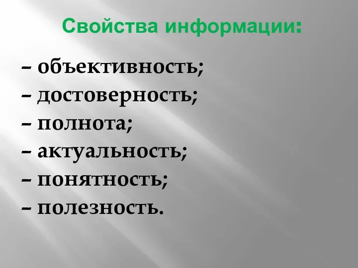 Свойства информации: – объективность; – достоверность; – полнота; – актуальность; – понятность; – полезность.