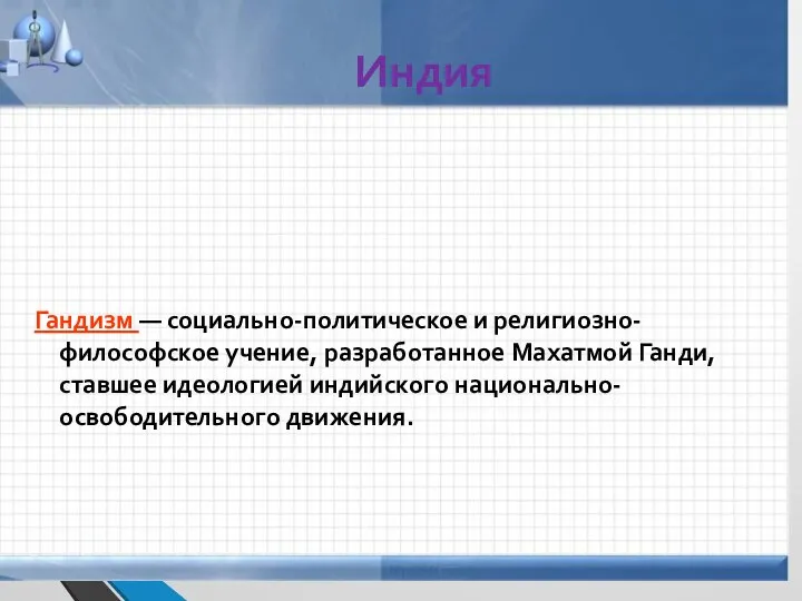 Индия Гандизм — социально-политическое и религиозно-философское учение, разработанное Махатмой Ганди, ставшее идеологией индийского национально-освободительного движения.