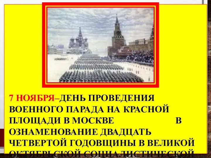 7 НОЯБРЯ–ДЕНЬ ПРОВЕДЕНИЯ ВОЕННОГО ПАРАДА НА КРАСНОЙ ПЛОЩАДИ В МОСКВЕ В ОЗНАМЕНОВАНИЕ