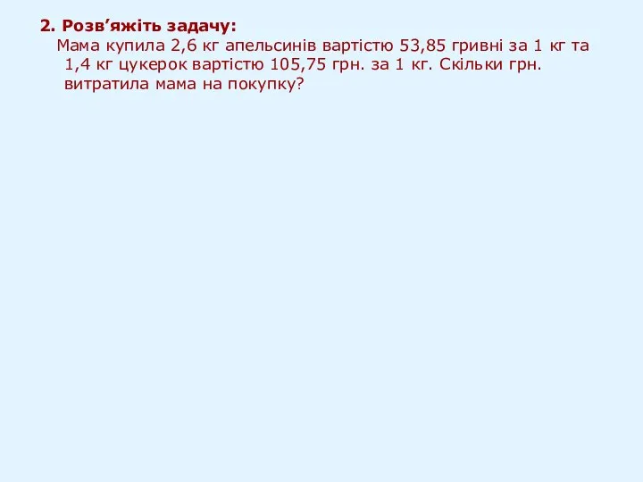 2. Розв’яжіть задачу: Мама купила 2,6 кг апельсинів вартістю 53,85 гривні за