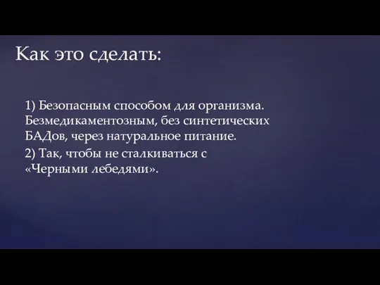 1) Безопасным способом для организма. Безмедикаментозным, без синтетических БАДов, через натуральное питание.