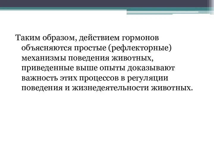 Таким образом, действием гормонов объясняются простые (рефлекторные) механизмы поведения животных, приведенные выше