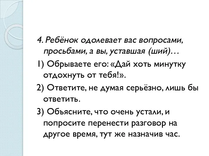 4. Ребёнок одолевает вас вопросами, просьбами, а вы, уставшая (ший)… 1) Обрываете