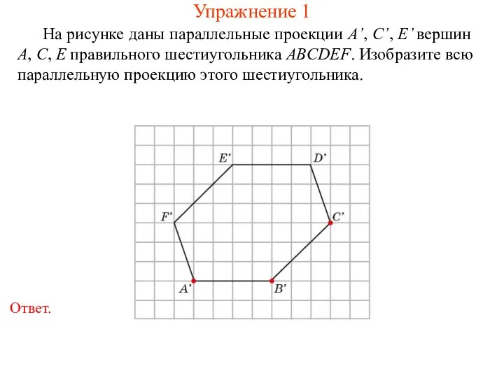 Упражнение 1 На рисунке даны параллельные проекции A’, C’, E’ вершин A,