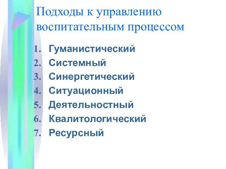 Подходы к управлению воспитательным процессом Гуманистический Системный Синергетический Ситуационный Деятельностный Квалитологический Ресурсный