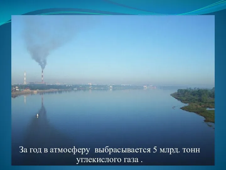 За год в атмосферу выбрасывается 5 млрд. тонн углекислого газа .