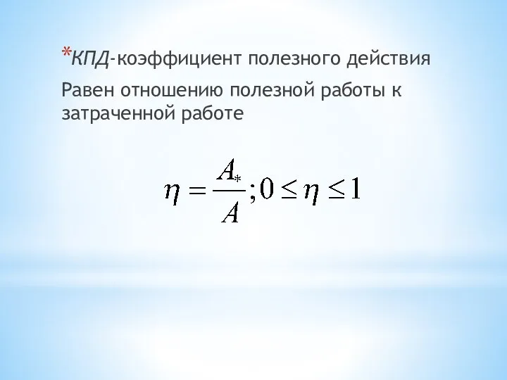 КПД-коэффициент полезного действия Равен отношению полезной работы к затраченной работе