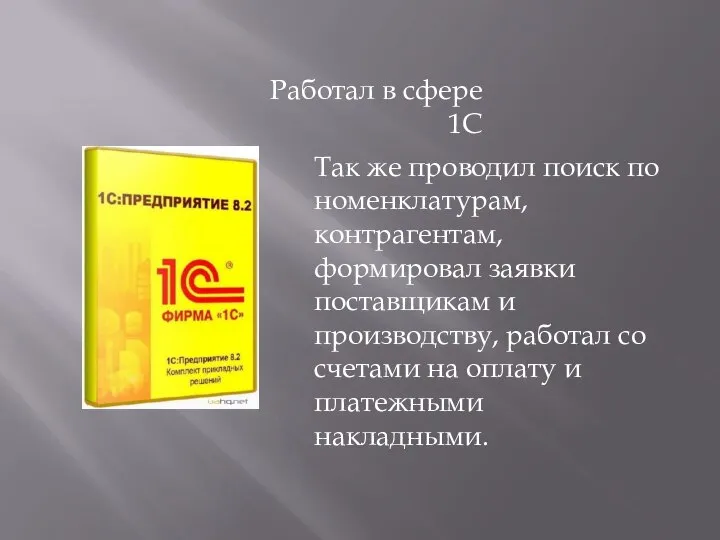 Так же проводил поиск по номенклатурам, контрагентам, формировал заявки поставщикам и производству,