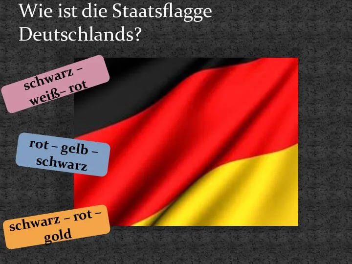 Wie ist die Staatsflagge Deutschlands? schwarz – weiß– rot rot – gelb