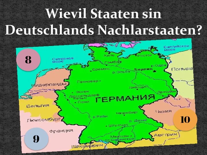 Wievil Staaten sin Deutschlands Nachlarstaaten? 8 9 10