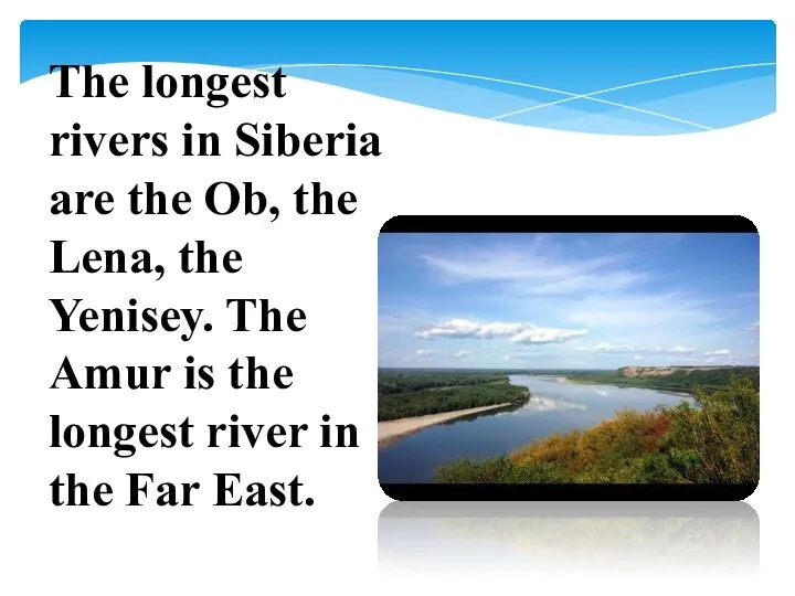 The longest rivers in Siberia are the Ob, the Lena, the Yenisey.