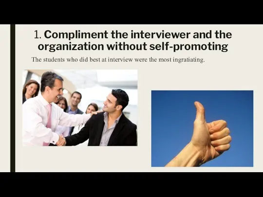 1. Compliment the interviewer and the organization without self-promoting The students who
