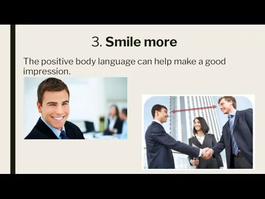 3. Smile more The positive body language can help make a good impression.