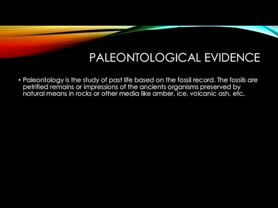 PALEONTOLOGICAL EVIDENCE Paleontology is the study of past life based on the