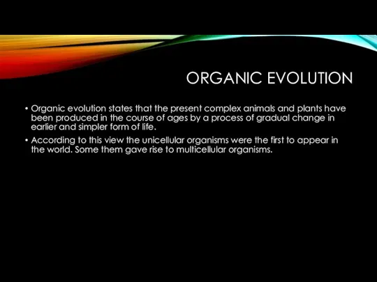 ORGANIC EVOLUTION Organic evolution states that the present complex animals and plants