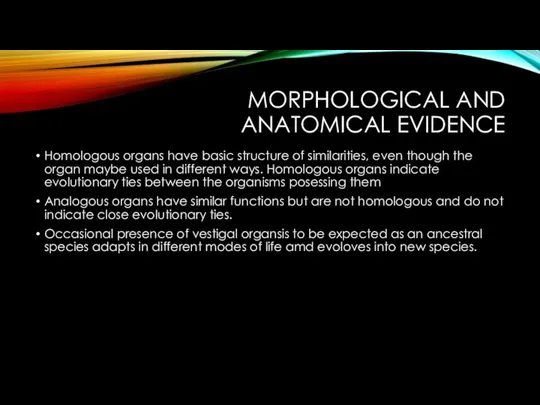 MORPHOLOGICAL AND ANATOMICAL EVIDENCE Homologous organs have basic structure of similarities, even