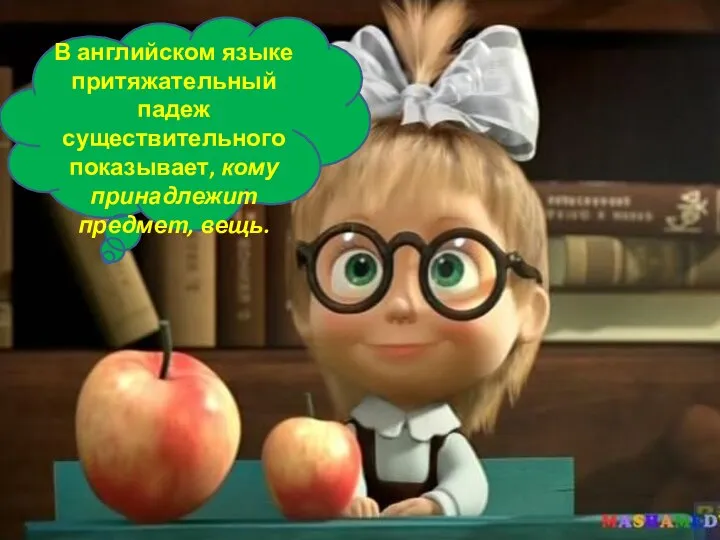 В английском языке притяжательный падеж существительного показывает, кому принадлежит предмет, вещь.