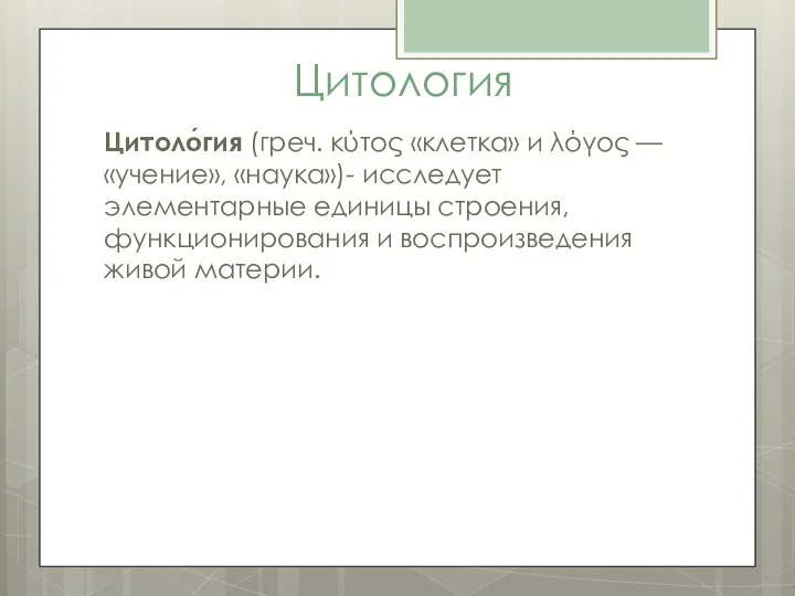 Цитология Цитоло́гия (греч. κύτος «клетка» и λόγος — «учение», «наука»)- исследует элементарные