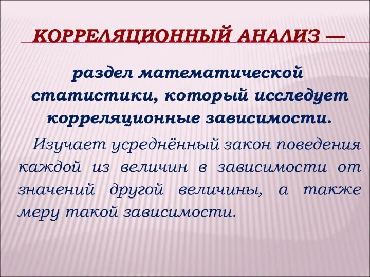 КОРРЕЛЯЦИОННЫЙ АНАЛИЗ — раздел математической статистики, который исследует корреляционные зависимости. Изучает усреднённый