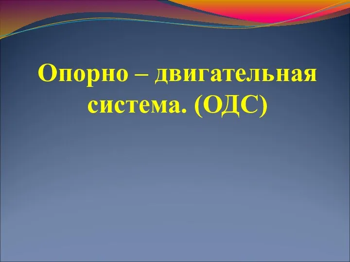 Опорно – двигательная система. (ОДС)