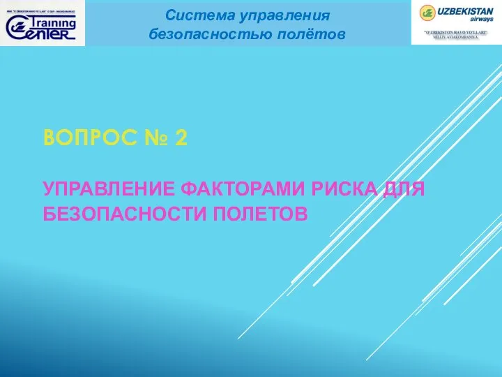 ВОПРОС № 2 УПРАВЛЕНИЕ ФАКТОРАМИ РИСКА ДЛЯ БЕЗОПАСНОСТИ ПОЛЕТОВ Система управления безопасностью полётов