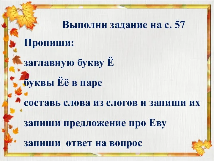 Выполни задание на с. 57 Пропиши: заглавную букву Ё буквы Ёё в