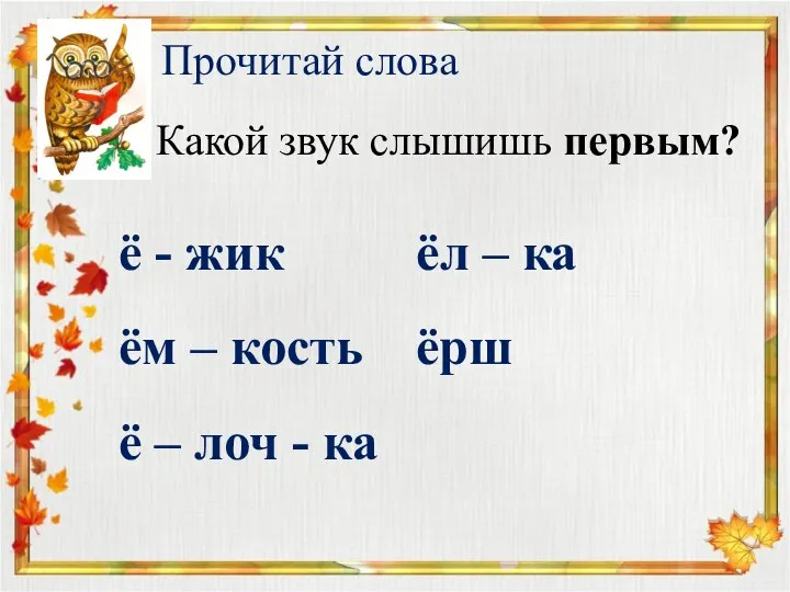 ё - жик ёл – ка ём – кость ёрш ё –