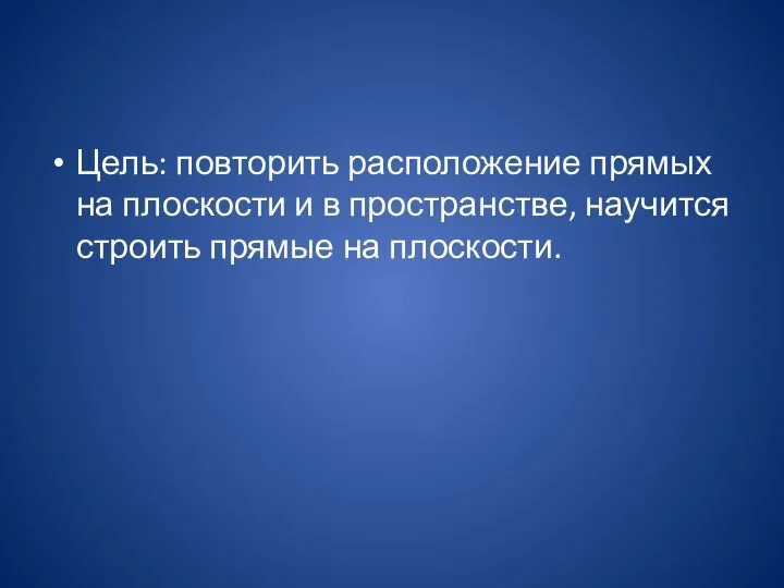 Цель: повторить расположение прямых на плоскости и в пространстве, научится строить прямые на плоскости.