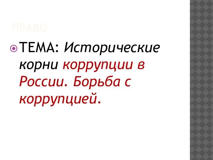 ПРАВО ТЕМА: Исторические корни коррупции в России. Борьба с коррупцией.