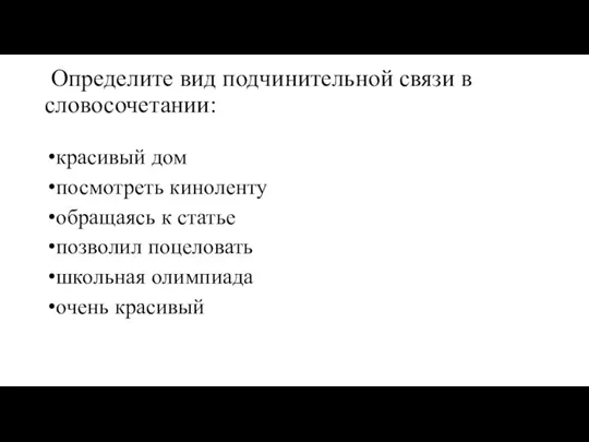 Определите вид подчинительной связи в словосочетании: красивый дом посмотреть киноленту обращаясь к