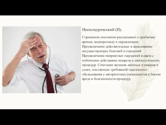 Ипохондрический (И). Стремление постоянно рассказывать о проблемах врачам, медперсоналу и окружающим. Преувеличение