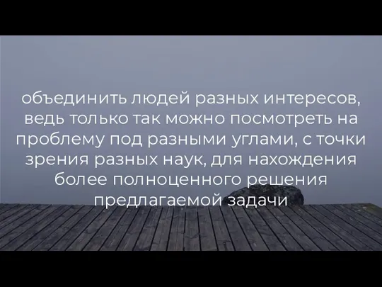 объединить людей разных интересов, ведь только так можно посмотреть на проблему под