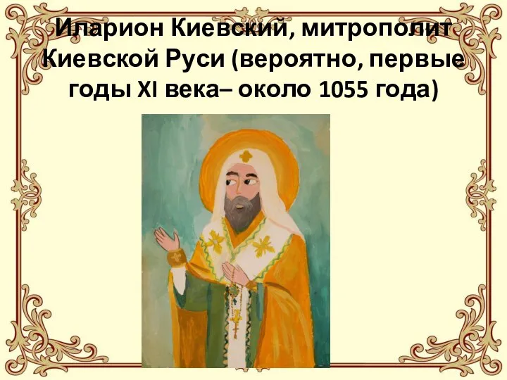Иларион Киевский, митрополит Киевской Руси (вероятно, первые годы XI века– около 1055 года)