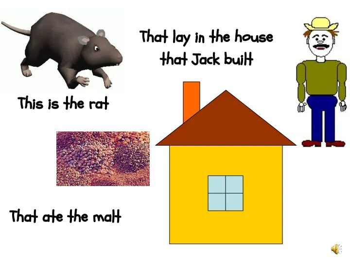 That lay in the house that Jack built This is the rat That ate the malt