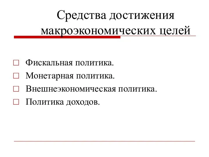 Средства достижения макроэкономических целей Фискальная политика. Монетарная политика. Внешнеэкономическая политика. Политика доходов.