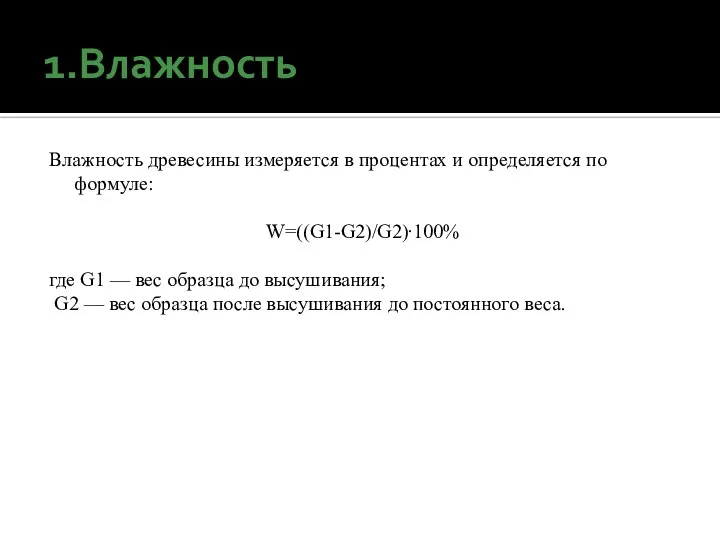 1.Влажность Влажность древесины измеряется в процентах и определяется по формуле: W=((G1-G2)/G2)∙100% где