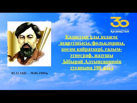 Қазақтың ұлы педагог ағартушысы, фольклоршы, қоғам қайраткері, ғалым-этнограф, жазушы Ыбырай Алтынсариннің туғанына