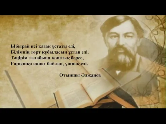 Ыбырай исі қазақ ұстазы еді, Білімнің төрт құбыласын ұстап еді. Тәңірім талабына