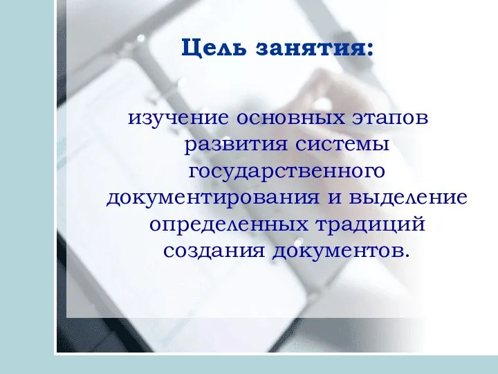 Цель занятия: изучение основных этапов развития системы государственного документирования и выделение определенных традиций создания документов.