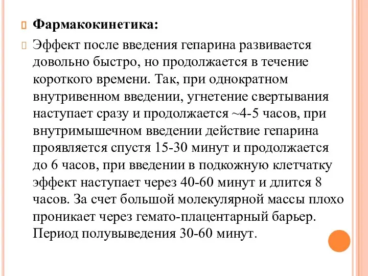 Фармакокинетика: Эффект после введения гепарина развивается довольно быстро, но продолжается в течение