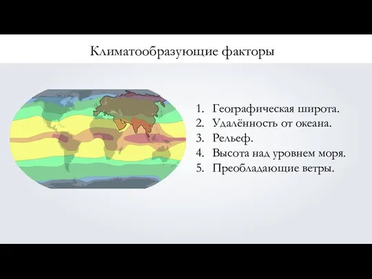 Климатообразующие факторы Географическая широта. Удалённость от океана. Рельеф. Высота над уровнем моря. Преобладающие ветры.