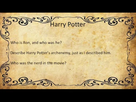 Who is Ron, and who was he? Describe Harry Potter's archenemy, just
