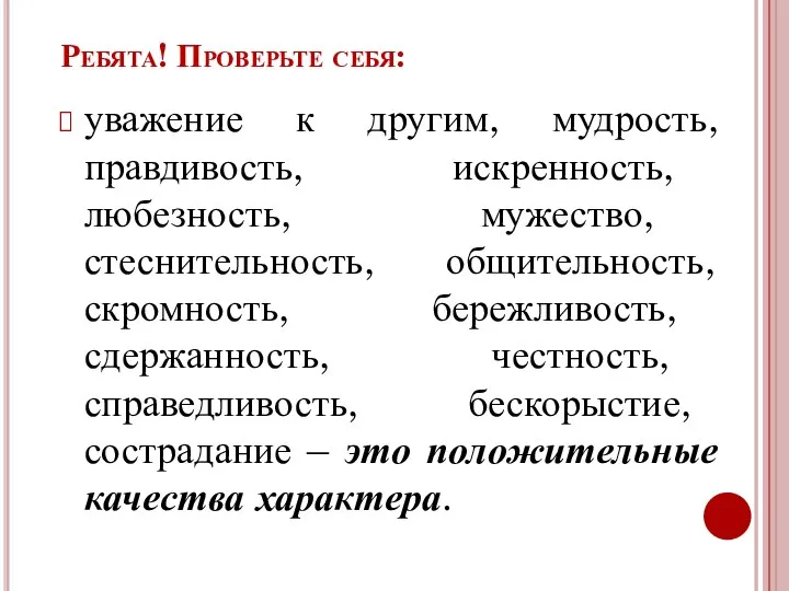 Ребята! Проверьте себя: уважение к другим, мудрость, правдивость, искренность, любезность, мужество, стеснительность,