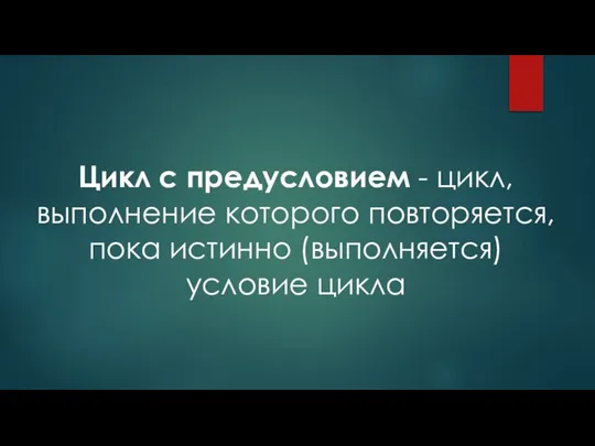 Цикл с предусловием - цикл, выполнение которого повторяется, пока истинно (выполняется) условие цикла