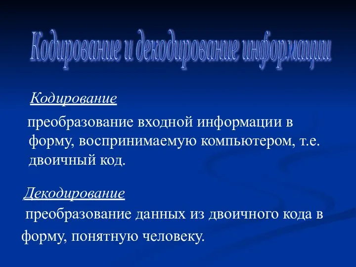 преобразование входной информации в форму, воспринимаемую компьютером, т.е. двоичный код. Кодирование и