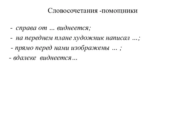 Словосочетания -помощники справа от … виднеется; на переднем плане художник написал …;