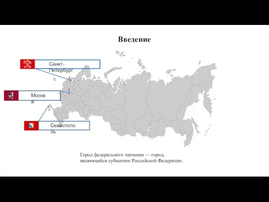 Введение Город федерального значения — город, являющийся субъектом Российской Федерации. Санкт-Петербург Москва Севастополь