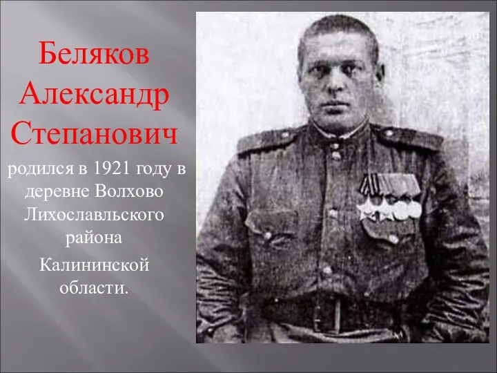 Беляков Александр Степанович родился в 1921 году в деревне Волхово Лихославльского района Калининской области.